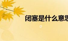 闭塞是什么意思（闭塞解释）