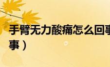手臂无力酸痛怎么回事（手臂无力酸痛怎么回事）
