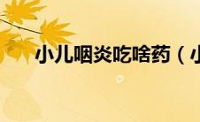 小儿咽炎吃啥药（小儿咽炎吃什么药）