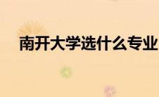 南开大学选什么专业(南开大学选课系统)