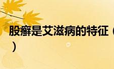 股癣是艾滋病的特征（股癣是艾滋病的症状吗）