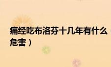 痛经吃布洛芬十几年有什么（痛经吃了布洛芬5年了有什么危害）