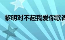 黎明对不起我爱你歌词(对不起我爱你歌词)