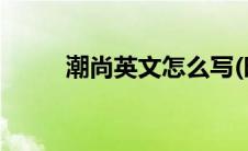 潮尚英文怎么写(时尚英文怎么写)