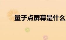 量子点屏幕是什么意思(量子点屏幕)