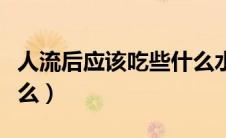 人流后应该吃些什么水果（人流后应该吃些什么）
