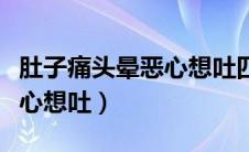 肚子痛头晕恶心想吐四肢无力（肚子痛头晕恶心想吐）