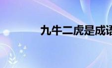 九牛二虎是成语吗(九牛二虎)