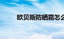 欧贝斯防晒霜怎么样(欧贝斯官网)