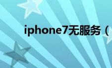 iphone7无服务（iphone7无服务）