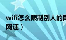 wifi怎么限制别人的网速（wifi怎么限制别人网速）