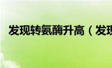 发现转氨酶升高（发现转氨酶升高怎么办）