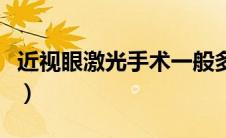 近视眼激光手术一般多少钱（近视眼激光手术）