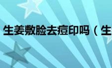 生姜敷脸去痘印吗（生姜敷脸去痘印有效吗）