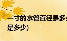 一寸的水管直径是多少厘米(一寸的水管直径是多少)