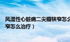 风湿性心脏病二尖瓣狭窄怎么检查（风湿性心脏病二尖瓣狭窄怎么治疗）