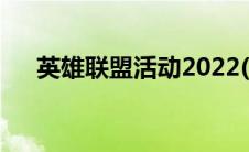 英雄联盟活动2022(英雄联盟活动大全)