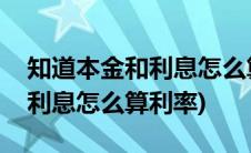 知道本金和利息怎么算利率公式(知道本金和利息怎么算利率)