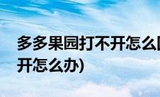 多多果园打不开怎么回事(多多苹果商店打不开怎么办)