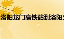 洛阳龙门高铁站到洛阳火车站公交车最晚几点