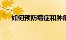 如何预防癌症和肿瘤（如何预防癌症）