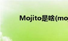 Mojito是啥(mojito是什么意思)