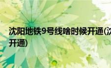 沈阳地铁9号线啥时候开通(沈阳地铁9号线10号线什么时候开通)