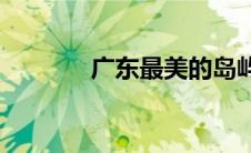 广东最美的岛屿(最美的岛屿)