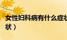 女性妇科病有什么症状（女性妇科病有哪些症状）