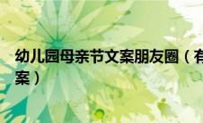 幼儿园母亲节文案朋友圈（有哪些可以幼儿园发的母亲节文案）