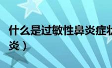什么是过敏性鼻炎症状表现（什么是过敏性鼻炎）