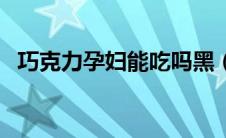 巧克力孕妇能吃吗黑（巧克力孕妇能吃吗）