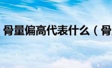 骨量偏高代表什么（骨量偏高代表什么意思）