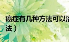 癌症有几种方法可以治疗（治疗癌症的几种方法）