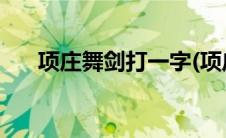 项庄舞剑打一字(项庄舞剑打二字称谓)