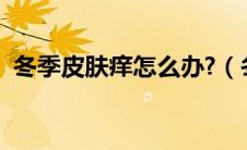 冬季皮肤痒怎么办?（冬天皮肤很痒怎么办）