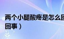 两个小腿酸疼是怎么回事（两小腿酸痛是怎么回事）