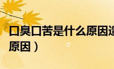 口臭口苦是什么原因造成的（口臭口苦是什么原因）