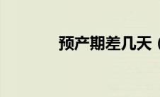 预产期差几天（预产期准吗）