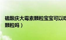 硫酸庆大霉素颗粒宝宝可以吃吗（婴儿可以吃硫酸庆大霉素颗粒吗）
