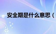 安全期是什么意思（安全期是什么意思）