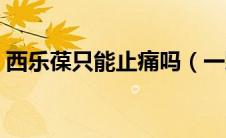 西乐葆只能止痛吗（一颗西乐葆能止痛多久）