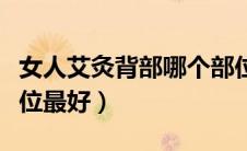 女人艾灸背部哪个部位最好（女人艾灸哪个部位最好）