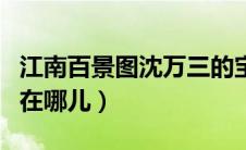 江南百景图沈万三的宝库钥匙在哪（宝库入口在哪儿）
