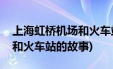 上海虹桥机场和火车站投资人(上海虹桥机场和火车站的故事)