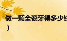 做一颗全瓷牙得多少钱（做一颗全瓷牙多少钱）
