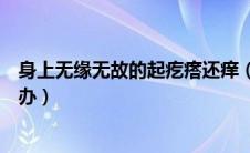 身上无缘无故的起疙瘩还痒（身上无缘无故起疙瘩还痒怎么办）