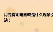 月亮有阴晴圆缺是什么现象引起的（为什么月亮会有阴晴圆缺）