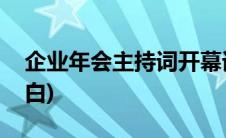 企业年会主持词开幕词(企业年会主持词开场白)