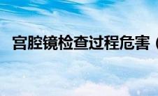 宫腔镜检查过程危害（宫腔镜检查的危害）